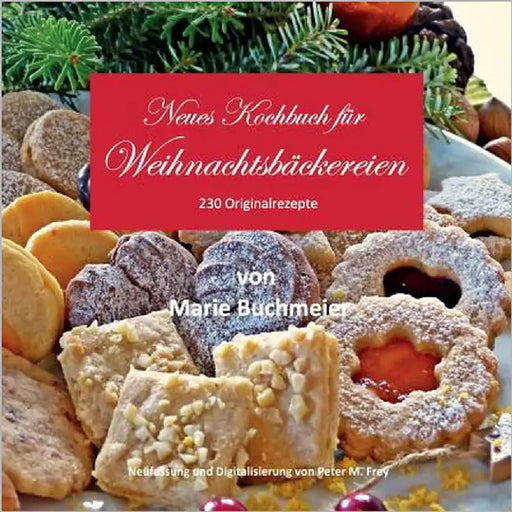 Neues Kochbuch für Weihnachtsbäckereien: 230 Originalrezepte by Frey, Peter M.