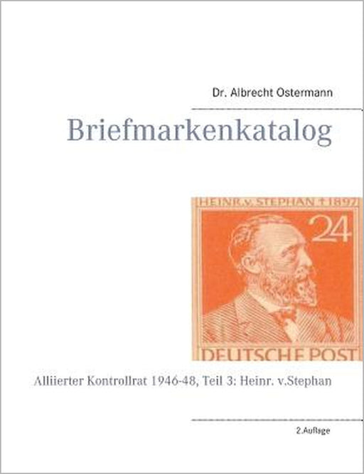 Briefmarkenkatalog: Alliierter Kontrollrat 1946-48, Teil 3: Heinr. v.Stephan by Albrecht Ostermann