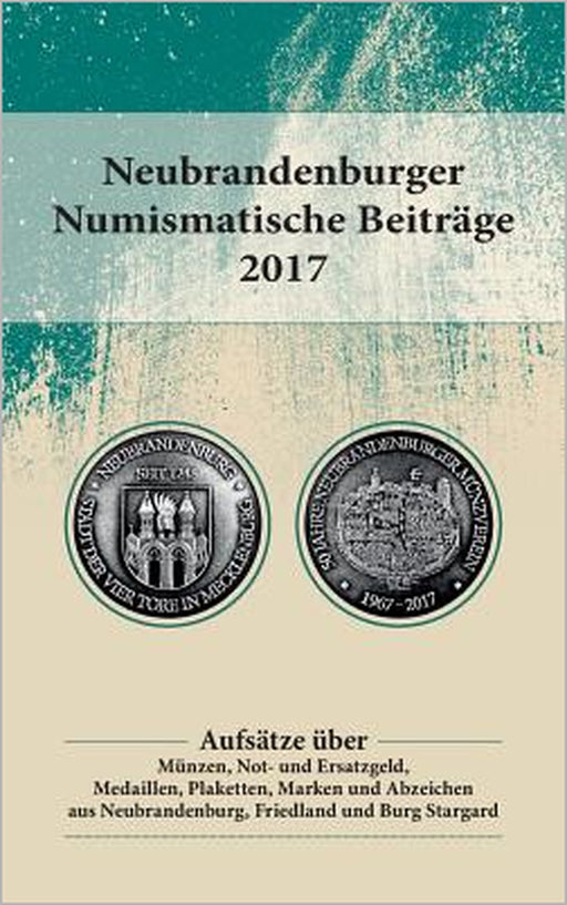 Neubrandenburger Numismatische Beiträge 2017: Aufsätze über Münzen, Not- und Ersatzgeld, Medaillen, Plaketten, Marken und Abzeichen aus Neubrandenburg by Neubrandenburger Münzverein E. V.