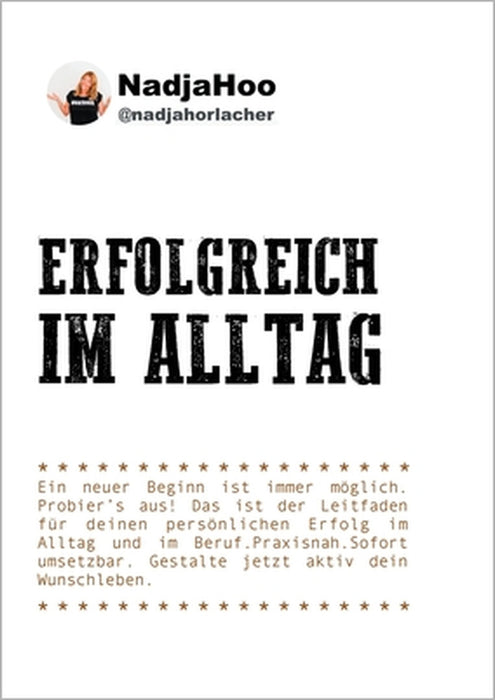 Erfolgreich im Alltag: Ein neuer Beginn ist immer möglich. Probiers aus! Das ist der Leitfaden für deinen persönlichen Erfolg im Alltag und im Beruf.P by Nadja Horlacher