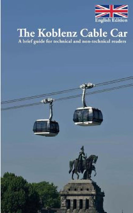 The Koblenz Cable Car: A brief guide for technical and non-technical readers by Volker Bender