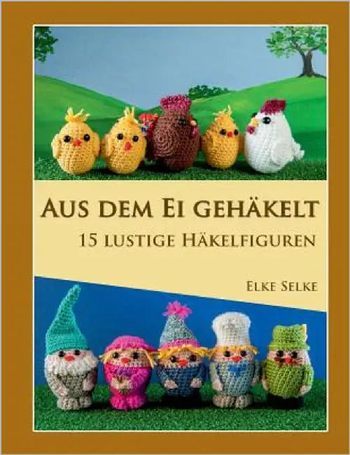 Aus dem Ei gehäkelt: 15 lustige Häkelfiguren by Selke, Elke