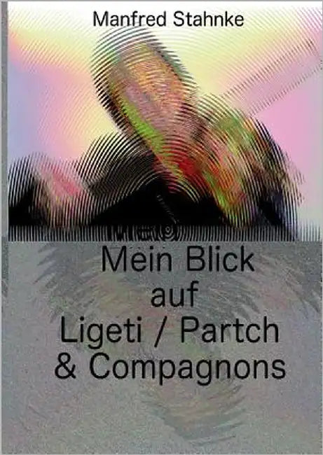Mein Blick auf Ligeti / Partch & Compagnons by Stahnke, Manfred
