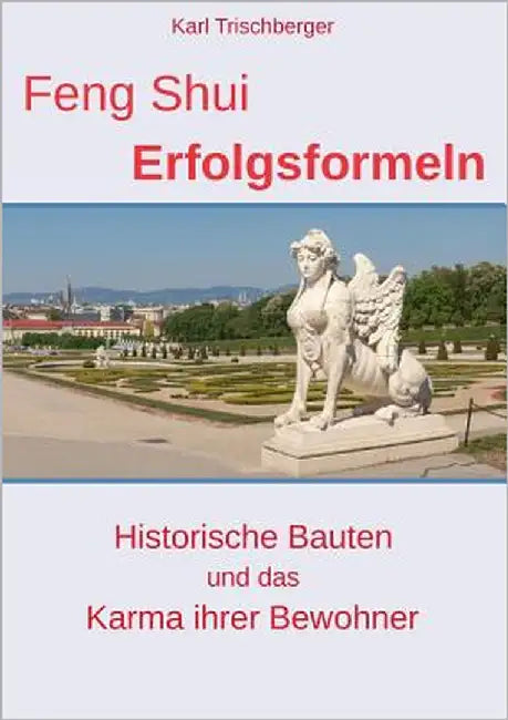 Feng Shui Erfolgsformeln: Historische Bauten und das Karma ihrer Bewohner by Trischberger, Karl