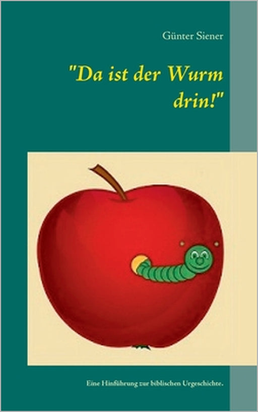 Da ist der Wurm drin!: Eine Hinführung zur biblischen Urgeschichte. by Günter Siener