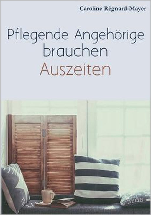 Pflegende Angehörige brauchen Auszeiten: Betroffene und Angehörige berichten über ihren Alltag, die Pflege und Bürokratie by Caroline Régnard-Mayer