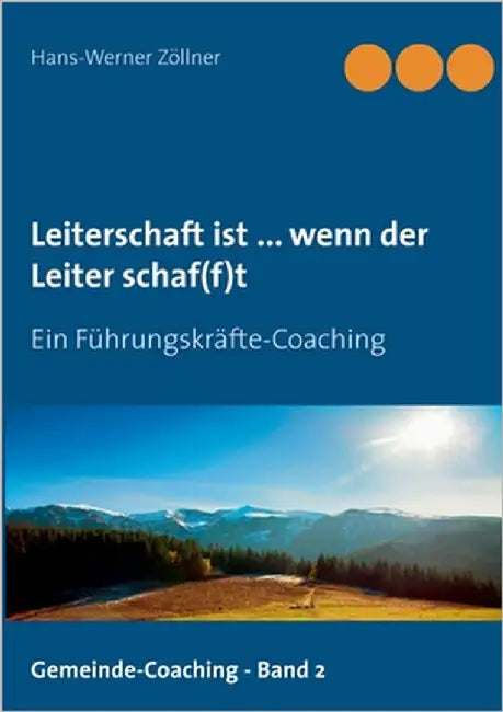 Leiterschaft ist ... wenn der Leiter schaf(f)t: Ein Führungskräfte-Coaching by Zöllner, Hans-Werner