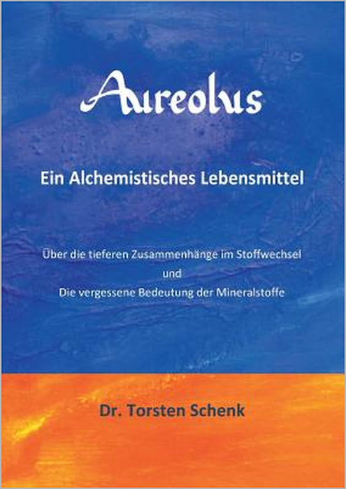 Aureolus: Ein Alchemistisches Lebensmittel by Torsten Schenk