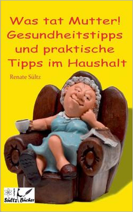 Was tat Mutter! Gesundheitstipps und praktische Tipps im Haushalt by Renate Sültz