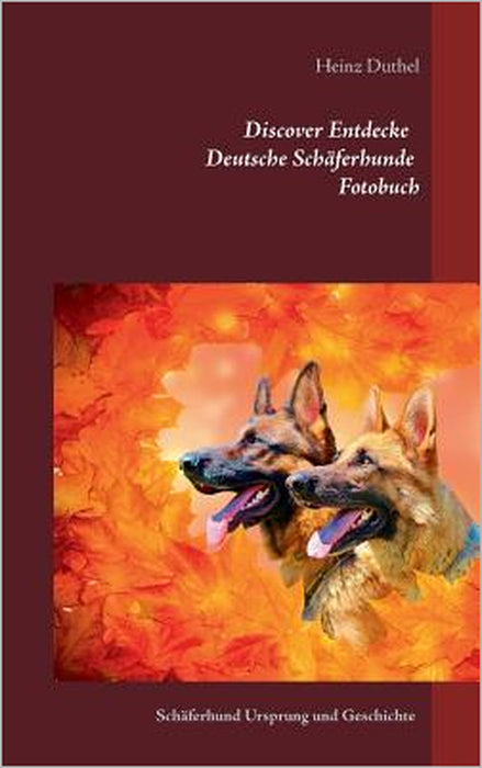 Discover Entdecke Deutsche Schäferhunde Fotobuch: Schäferhund Ursprung und Geschichte by Heinz Duthel