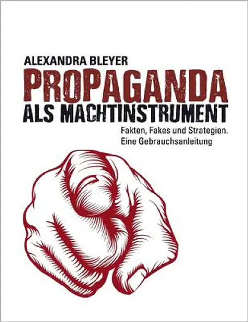 Propaganda als Machtinstrument: Fakten, Fakes und Strategien. Eine Gebrauchsanleitung by Bleyer, Alexandra