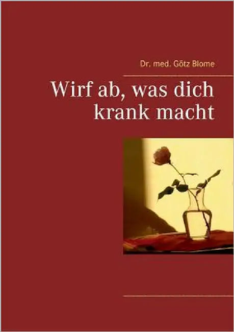Wirf ab, was dich krank macht by Blome, Götz