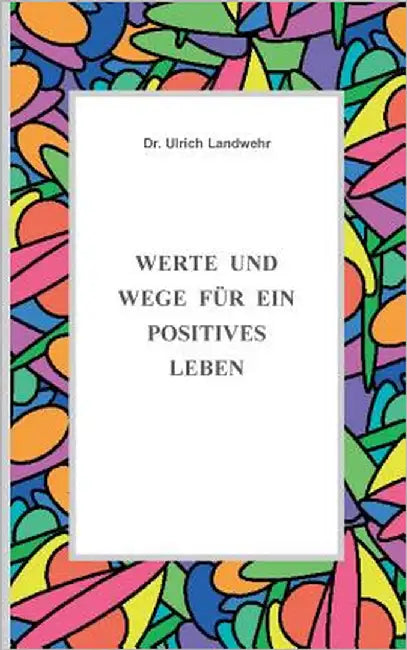 Werte und Wege für ein positives Leben by Landwehr, Ulrich