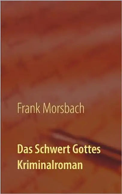 Das Schwert Gottes: Kriminalroman by Morsbach, Frank