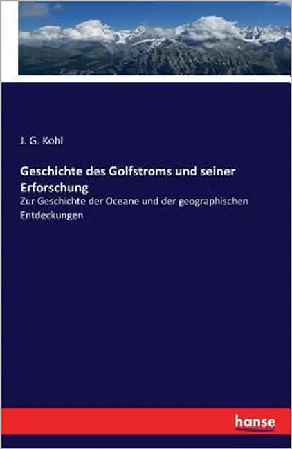Geschichte des Golfstroms und seiner Erforschung: Zur Geschichte der Oceane und der geographischen Entdeckungen by Kohl, J. G.