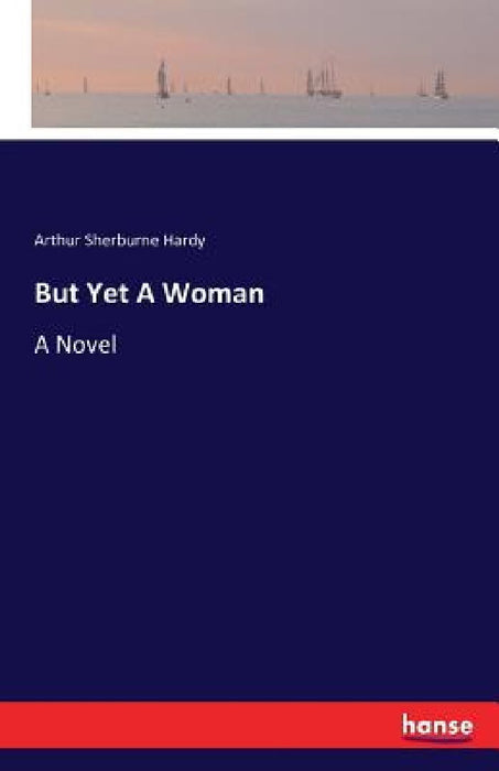 But Yet A Woman by Arthur Sherburne Hardy