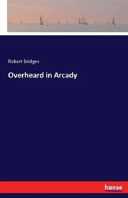 Overheard in Arcady by Robert Bridges