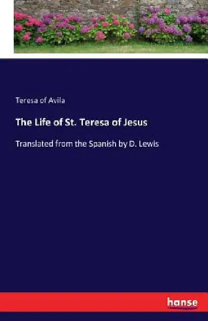 The Life of St. Teresa of Jesus: Translated from the Spanish by D. Lewis by Teresa Of Avila