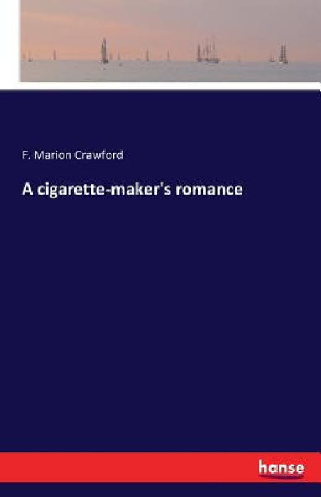 A cigarette-maker's romance by F. Marion Crawford