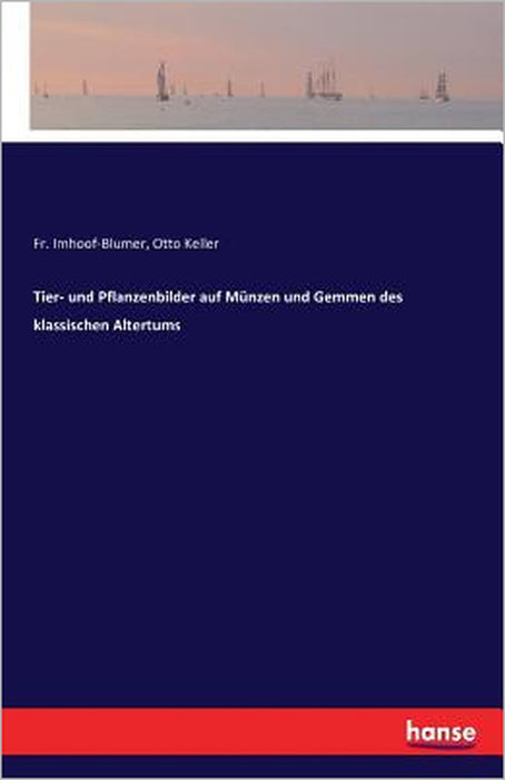 Tier- und Pflanzenbilder auf Münzen und Gemmen des klassischen Altertums by Otto Keller, Imhoof-Blumer