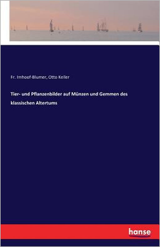 Tier- und Pflanzenbilder auf Münzen und Gemmen des klassischen Altertums by Otto Keller, Imhoof-Blumer