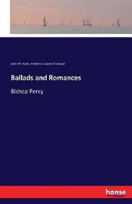 Ballads and Romances: Bishop Percy by Frederick James Furnivall