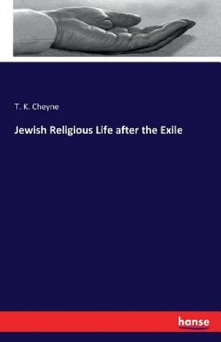 Jewish Religious Life after the Exile by T. K. Cheyne
