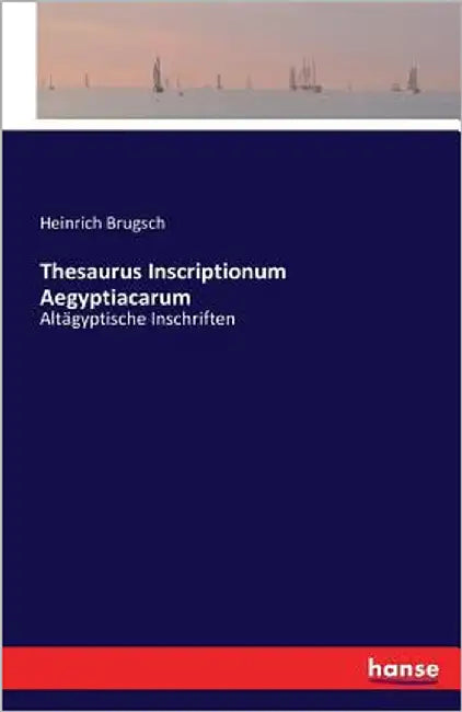 Thesaurus Inscriptionum Aegyptiacarum: Altägyptische Inschriften by Brugsch, Heinrich