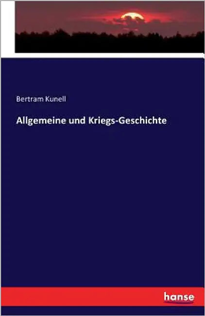 Allgemeine und Kriegs-Geschichte by Kunell, Bertram