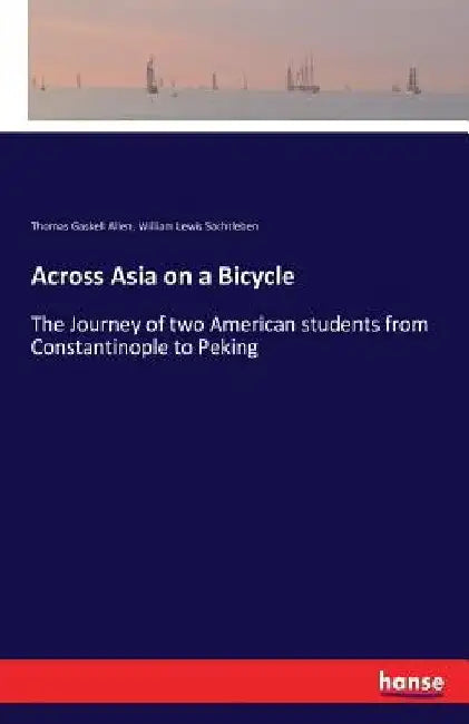 Across Asia on a Bicycle: The Journey of two American students from Constantinople to Peking by Thomas Gaskell Allen