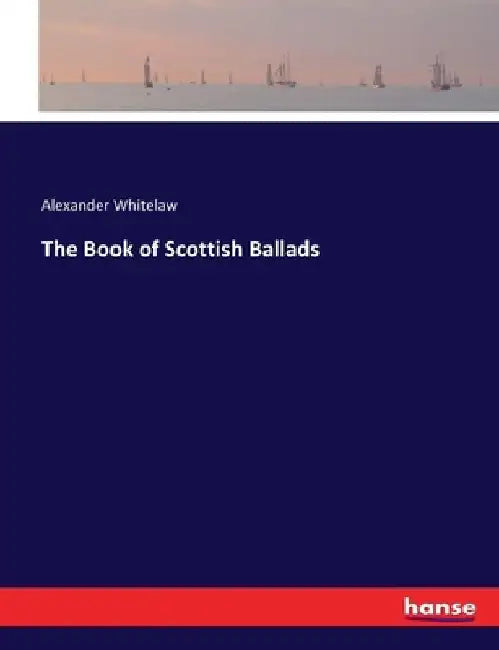 The Book of Scottish Ballads by Alexander Whitelaw