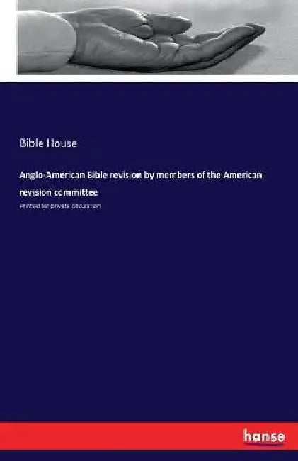 Anglo-American Bible revision by members of the American revision committee: Printed for private circulation by Bible House