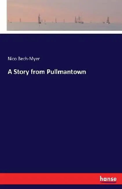 A Story from Pullmantown by Nico Bech-Myer