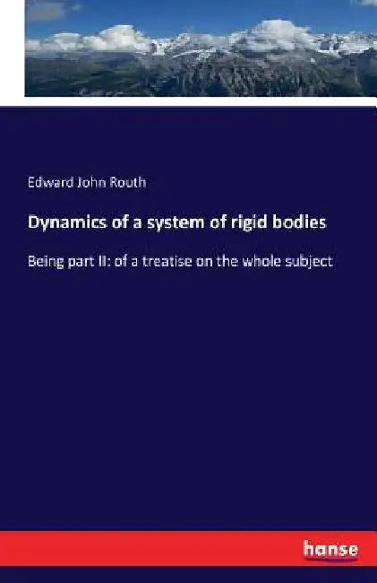 Dynamics of a system of rigid bodies: Being part II: of a treatise on the whole subject by Edward John Routh