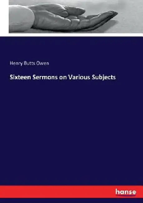 Sixteen Sermons on Various Subjects by Henry Butts Owen