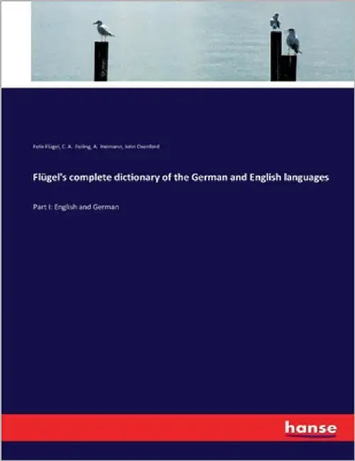 Flügel's complete dictionary of the German and English languages: Part I: English and German by Flügel, Felix