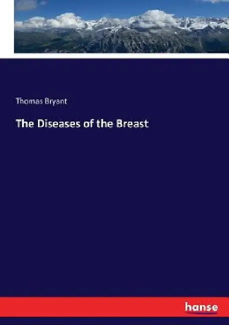 The Diseases of the Breast by Thomas Bryant