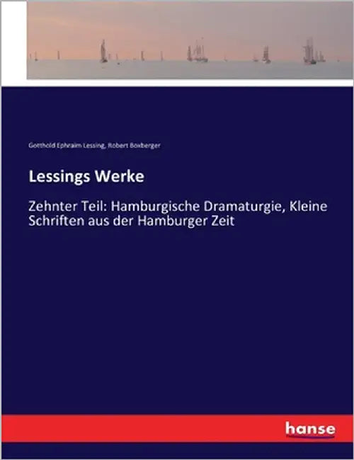 Lessings Werke: Zehnter Teil: Hamburgische Dramaturgie, Kleine Schriften aus der Hamburger Zeit by Lessing, Gotthold Ephraim