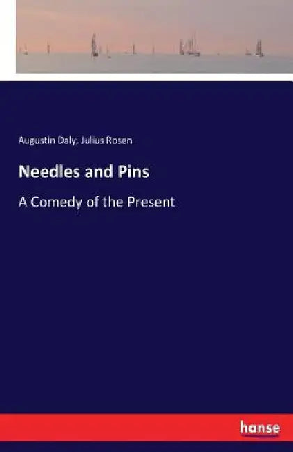 Needles and Pins: A Comedy of the Present by Augustin Daly