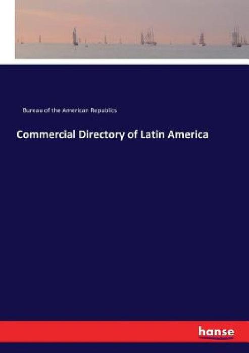 Commercial Directory of Latin America by Bureau of the American Republics