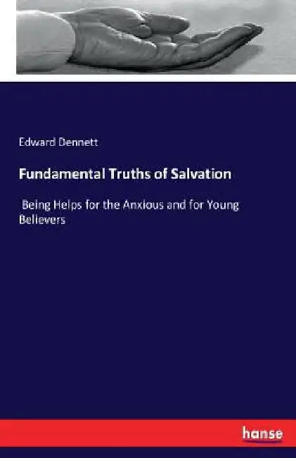 Fundamental Truths of Salvation: Being Helps for the Anxious and for Young Believers by Edward Dennett