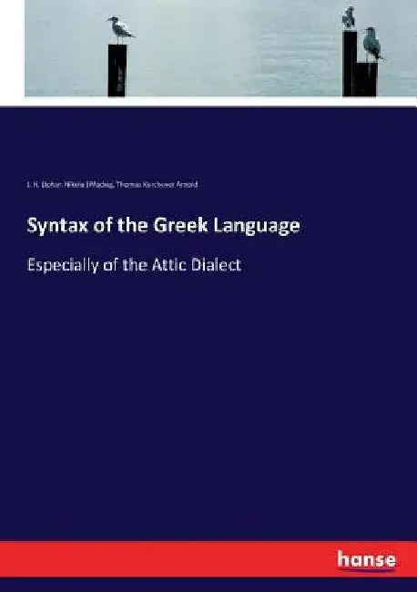 Syntax of the Greek Language: Especially of the Attic Dialect by J. N. (Johan Nikolai) Madvig