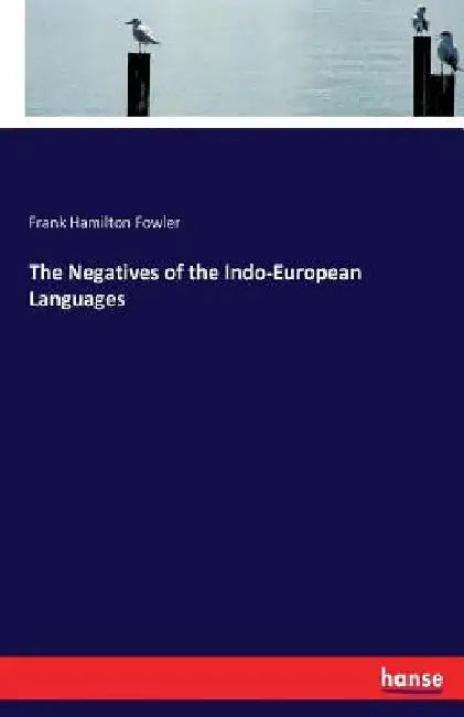 The Negatives of the Indo-European Languages by Frank Hamilton Fowler