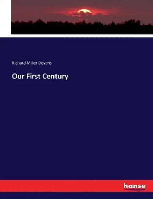Our First Century by Richard Miller Devens