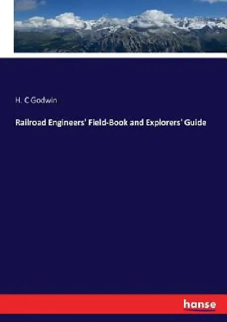 Railroad Engineers' Field-Book and Explorers' Guide by H. C. Godwin