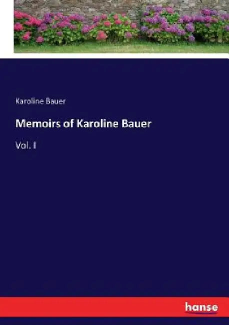 Memoirs of Karoline Bauer: Vol. I by Karoline Bauer