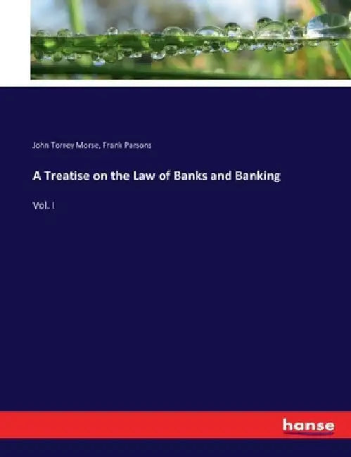 A Treatise on the Law of Banks and Banking: Vol. I by John Torrey Morse