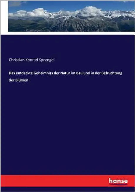 Das entdeckte Geheimniss der Natur im Bau und in der Befruchtung der Blumen by Sprengel, Christian Konrad