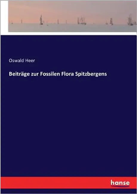 Beiträge zur Fossilen Flora Spitzbergens by Heer, Oswald