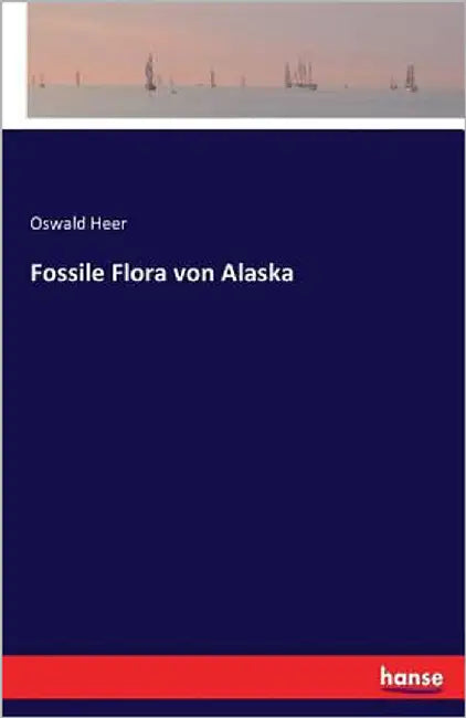 Fossile Flora von Alaska by Heer, Oswald